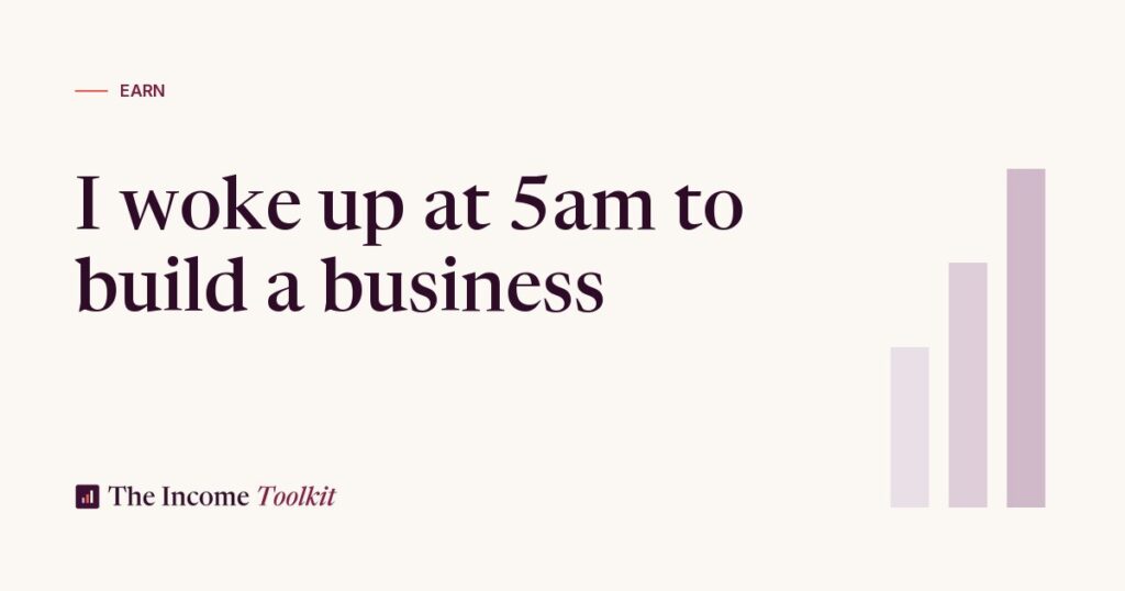 I Woke Up at 5am to Build a Business. Here is What Happened. (The Income Toolkit)